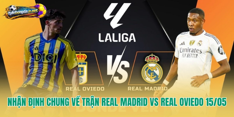 Nhận định chung về trận Real Madrid vs Real Oviedo 15/05