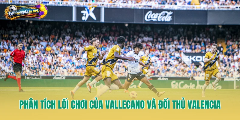 Phân tích lối chơi của Vallecano và đối thủ Valencia