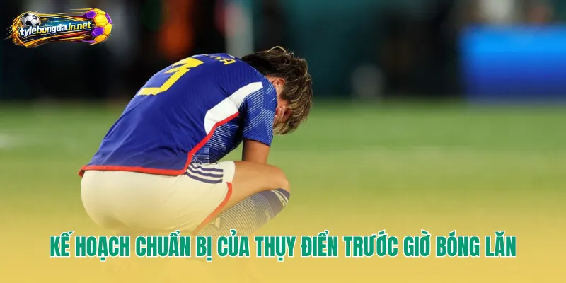 Kế hoạch chuẩn bị của Thụy Điển trước giờ bóng lăn