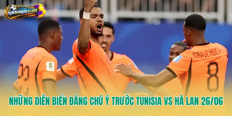 Những diễn biến đáng chú ý trước Tunisia vs Hà Lan 26/06